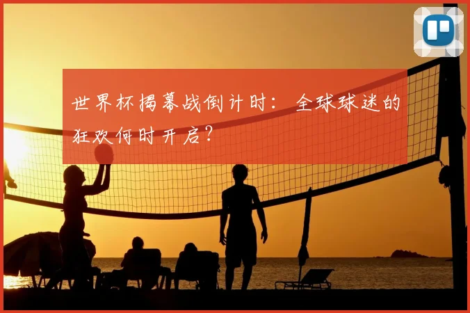 世界杯揭幕战倒计时：全球球迷的狂欢何时开启？